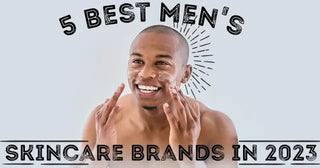 5 Best Men's Skincare Brands in 2023