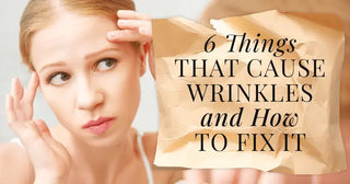 6 Things that Cause Wrinkles and How to Fix It